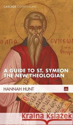 A Guide to St. Symeon the New Theologian Hannah Hunt 9781498236621 Cascade Books