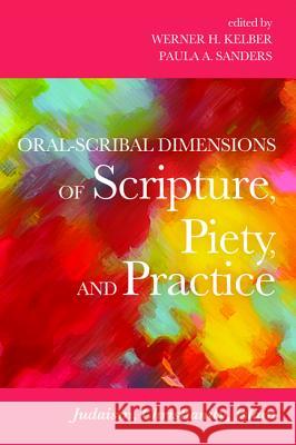 Oral-Scribal Dimensions of Scripture, Piety, and Practice Werner H. Kelber Paula A. Sanders 9781498236690