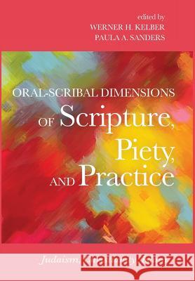 Oral-Scribal Dimensions of Scripture, Piety, and Practice Werner H Kelber (Rice University), Paula A Sanders 9781498236713