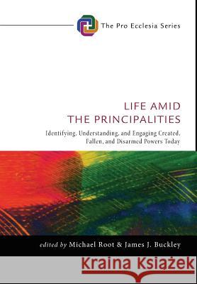 Life Amid the Principalities Michael Root, James J Buckley, Dr (Loyola College) 9781498237239