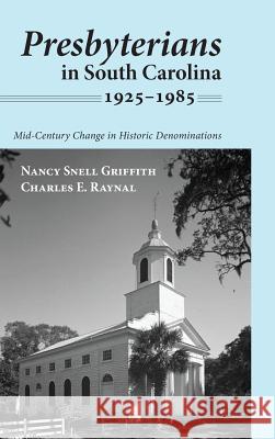 Presbyterians in South Carolina, 1925-1985 Nancy Snell Griffith, Charles E Raynal 9781498237734 Wipf & Stock Publishers
