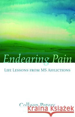 Endearing Pain: Life Lessons from MS Afflictions Colleen Peters Todd Sellick 9781498237895 Resource Publications (CA)