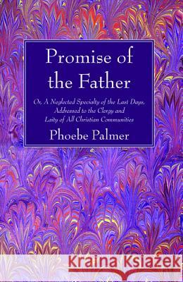 The Promise of the Father Phoebe Palmer 9781498238236 Wipf & Stock Publishers