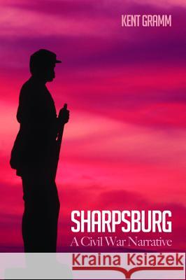 Sharpsburg: A Civil War Narrative Gramm, Kent 9781498239066