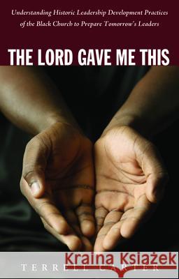 The Lord Gave Me This Terrell Carter 9781498239387 Wipf & Stock Publishers