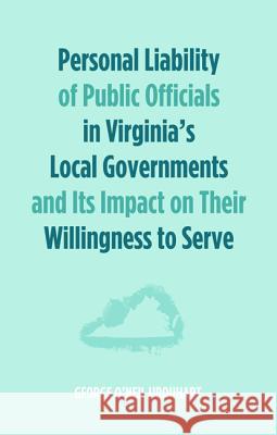 Personal Liability of Public Officials in Virginia's Local Governments and Its Impact on Their Willingness to Serve George O'Neil Urquhart 9781498239653 Wipf & Stock Publishers