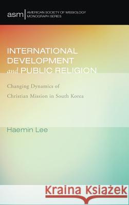 International Development and Public Religion Haemin Lee 9781498239912 Pickwick Publications