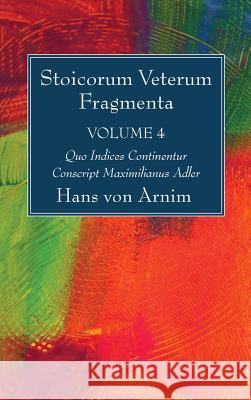 Stoicorum Veterum Fragmenta Volume 4 Hans Von Arnim 9781498240383 Wipf & Stock Publishers