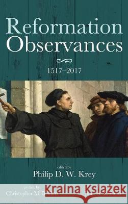 Reformation Observances: 1517-2017 Christopher M Bellitto, John A Radano, Philip D W Krey 9781498240413