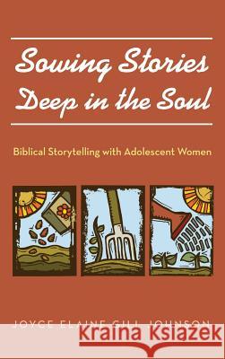 Sowing Stories Deep in the Soul Joyce Elaine Gill Johnson 9781498240581