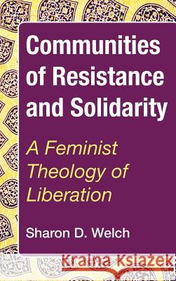 Communities of Resistance and Solidarity Sharon D Welch 9781498241045 Wipf & Stock Publishers