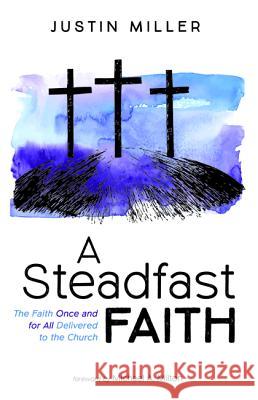 A Steadfast Faith Justin Miller Michael a. Milton 9781498241229 Wipf & Stock Publishers