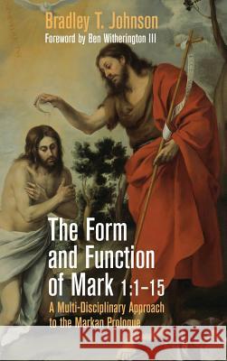 The Form and Function of Mark 1: 1-15 Bradley T Johnson, Ben Witherington, III 9781498241755