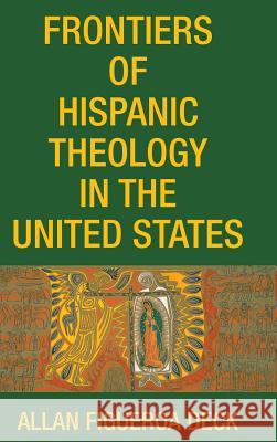 Frontiers of Hispanic Theology in the United States Allan Figueroa Deck 9781498241984