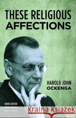 These Religious Affections Harold John Ockenga, Dr Garth M Rosell 9781498242028 Wipf & Stock Publishers