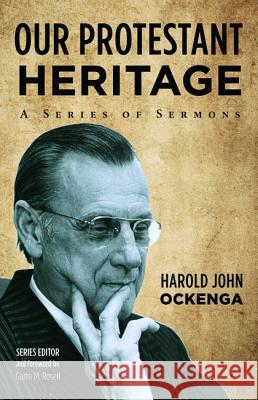 Our Protestant Heritage Harold John Ockenga, Dr Garth M Rosell 9781498242035 Wipf & Stock Publishers