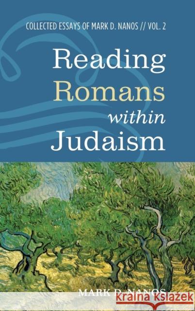 Reading Romans within Judaism Mark D Nanos 9781498242332 Cascade Books