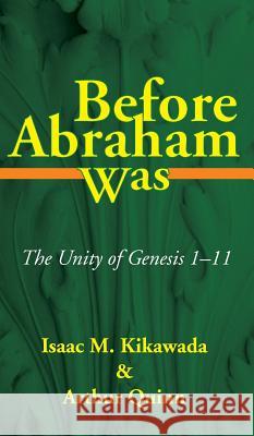 Before Abraham Was Isaac M Kikawada, Arthur Quinn (University of California Berkeley) 9781498242561 Wipf & Stock Publishers