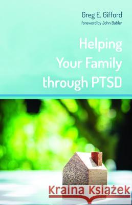 Helping Your Family through PTSD Greg E Gifford, John Babler 9781498242769