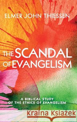 The Scandal of Evangelism Elmer John Thiessen 9781498242943 Cascade Books