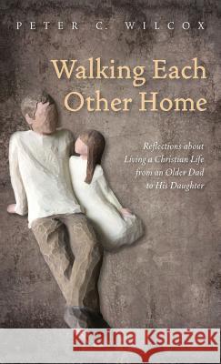 Walking Each Other Home Peter C Wilcox 9781498243292