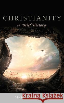 Christianity: A Brief History Michael D Robinson 9781498243780