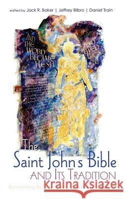 The Saint John's Bible and Its Tradition Jack R. Baker Jeffrey Bilbro Daniel Train 9781498243926 Pickwick Publications