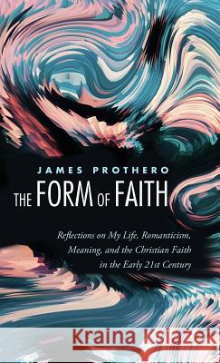 The Form of Faith James Prothero 9781498244183