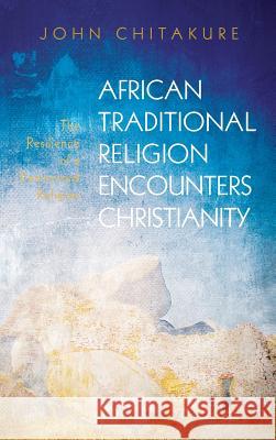 African Traditional Religion Encounters Christianity John Chitakure 9781498244206 Pickwick Publications