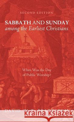 Sabbath and Sunday among the Earliest Christians, Second Edition David W T Brattston 9781498244329