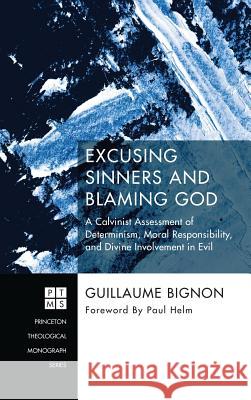 Excusing Sinners and Blaming God Guillaume Bignon, Teaching Fellow Paul Helm (King's College London) 9781498244411 Pickwick Publications