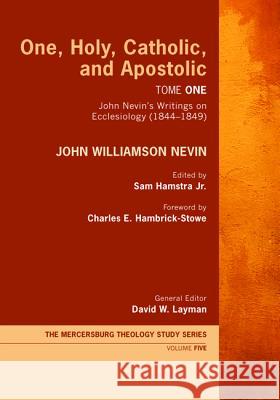 One, Holy, Catholic, and Apostolic, Tome 1 John Williamson Nevin, Sam Hamstra, Jr, David W Layman 9781498244930