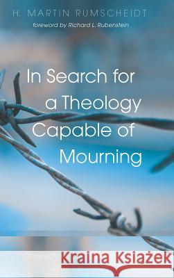 In Search for a Theology Capable of Mourning H Martin Rumscheidt, Richard L Rubenstein 9781498244992