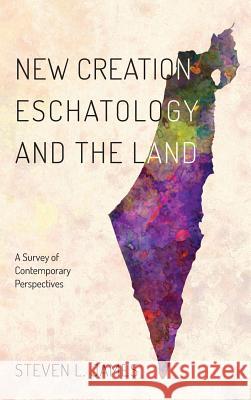 New Creation Eschatology and the Land Steven L James 9781498245258