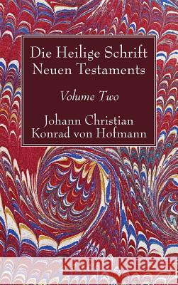 Die Heilige Schrift Neuen Testaments, Volume Two: Zweiten Theils Johann Christian Konrad Von Hofmann 9781498245500 Wipf & Stock Publishers