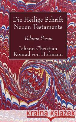 Die Heilige Schrift Neuen Testaments, Volume Seven: Vierten Theils, Dritte Abtheilung. Der Brief Pauli an Die Philipper Johann Christian Konrad Von Hofmann 9781498245555