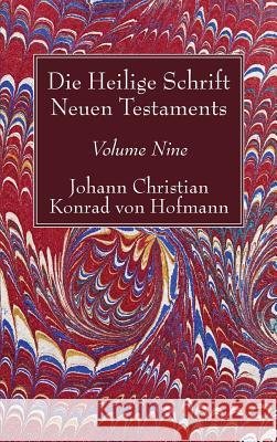 Die Heilige Schrift Neuen Testaments, Volume Nine: Sechster Theil. Die Briefe Pauli an Titus Und Timotheus. Johann Christian Konrad Von Hofmann 9781498245562