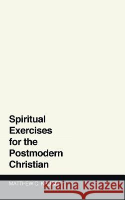 Spiritual Exercises for the Postmodern Christian Matthew C Kruger 9781498245739 Cascade Books