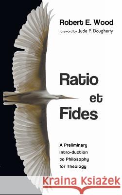 Ratio et Fides Robert E Wood, Jude P Dougherty 9781498245937 Pickwick Publications