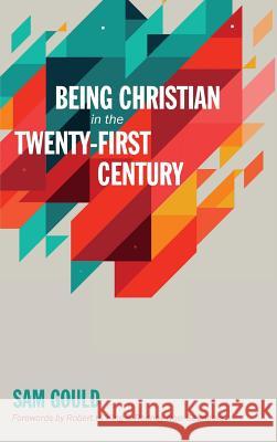 Being Christian in the Twenty-First Century Sam Gould, Robert H King (Colorado School of Mines), Rodney Noel Saunders 9781498246194