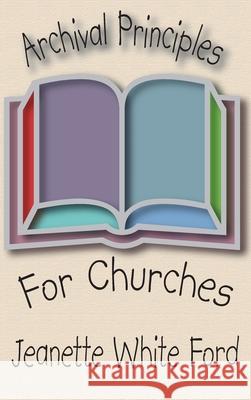 Archival Principles of Churches Jeanette White Ford 9781498246491