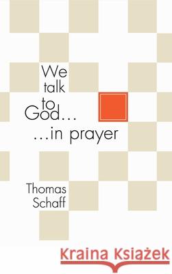 We Talk to God in Prayer Thomas Schaff 9781498246620 Resource Publications (CA)