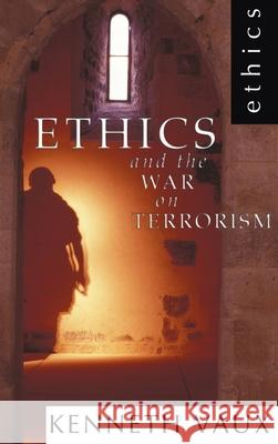 Ethics and the War on Terrorism Kenneth L. Vaux 9781498246668