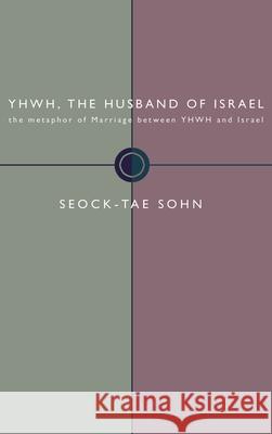 YHWH, the Husband of Israel Seock-Tae Sohn 9781498246743