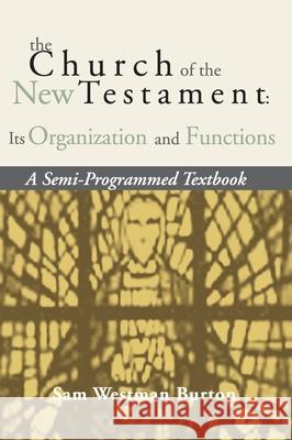 The Church of the New Testament: Its Organization and Functions Sam Westman Burton 9781498246750 Wipf & Stock Publishers