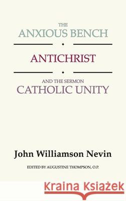 The Anxious Bench, Antichrist and the Sermon Catholic Unity John Williamson Nevin, Augustine Op Thompson 9781498246941