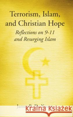 Terrorism, Islam, and Christian Hope James De Young 9781498247320