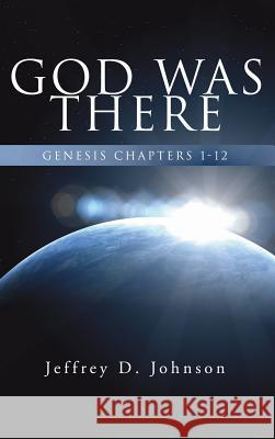 God Was There Jeffrey D Johnson 9781498247375