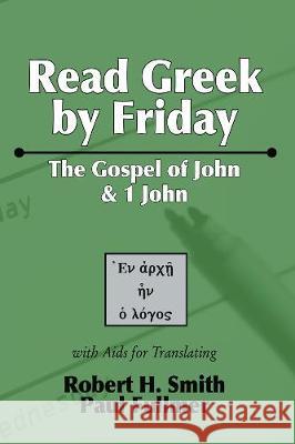 Read Greek by Friday: The Gospel of John and 1 John Robert H. Smith Paul Fullmer 9781498247504 Wipf & Stock Publishers