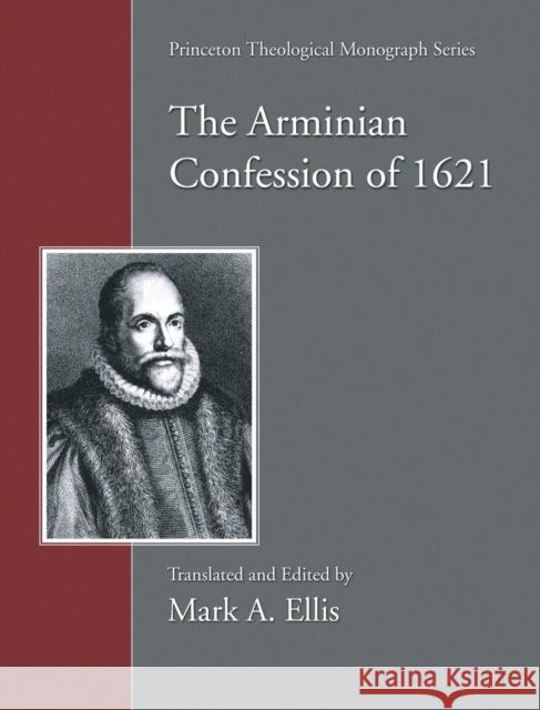 The Arminian Confession of 1621 Mark A. Ellis 9781498247511 Pickwick Publications